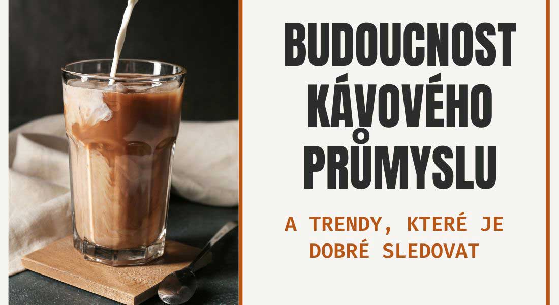 Budoucnost kávového průmyslu a trendy, které je dobré sledovat
